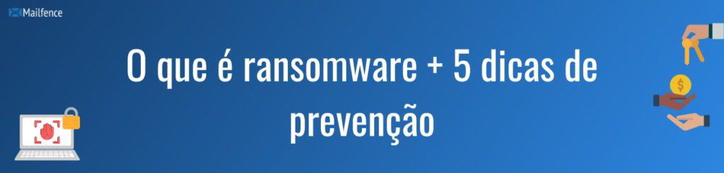 O que é ransomware + 5 dicas de prevenção