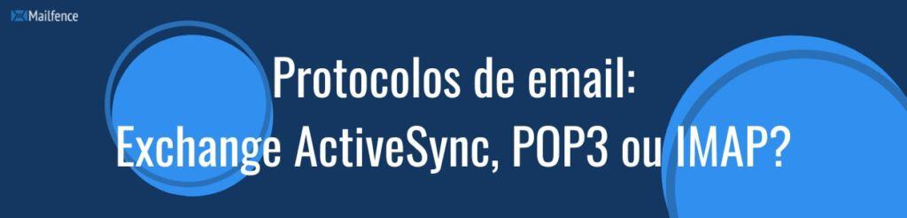 Protocolos de email: Exchange ActiveSync, POP3 ou IMAP?