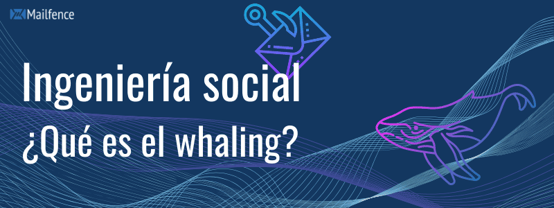 Ingeniería social: ¿Qué es el whaling?