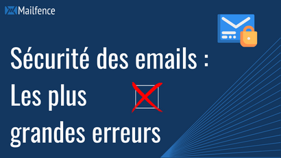 Sécurité des emails : Les plus grandes erreurs