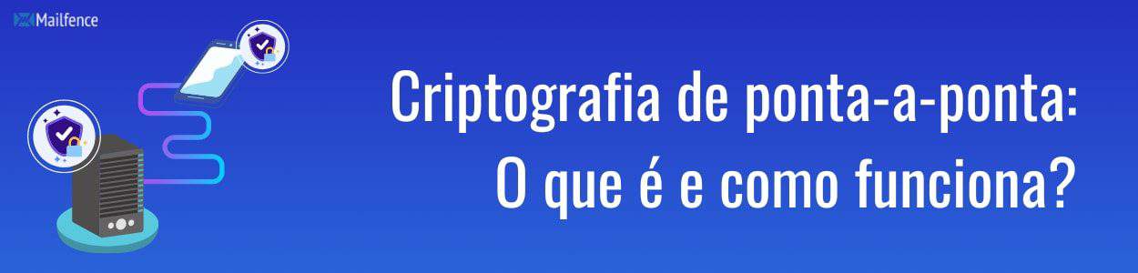 O que é criptografia de ponta-a-ponta? | Mailfence Blog