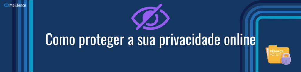 Descubra como proteger a sua privacidade online