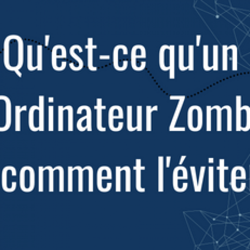 Qu'est-ce qu'un Ordinateur Zombie et comment l'éviter ?